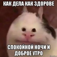 как дела как здорове спокойной ночи и доброе утро