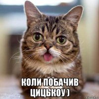  коли побачив цицькоу )