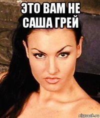 это вам не саша грей 