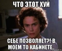 что этот хуй себе позволяет?! в моем то кабинете..