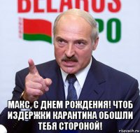  макс, с днем рождения! чтоб издержки карантина обошли тебя стороной!