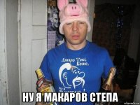  ну я макаров степа