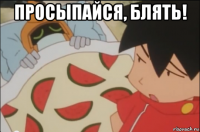 просыпайся, блять! 