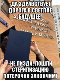 -да здравствует дорога в светлое будущее! -не пизди! пошли стерилизацию пятерочки закончим!