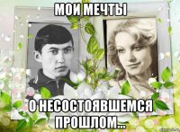 мои мечты о несостоявшемся прошлом...