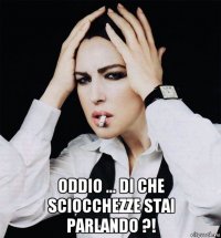  oddio ... di che sciocchezze stai parlando ?!