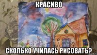 красиво сколько училась рисовать?