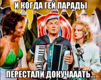 и когда гей парады перестали докучааать...