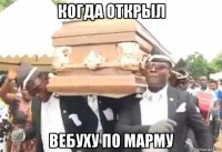 когда открыл вебуху по марму