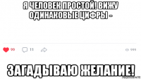 я человек простой! вижу одинаковые цифры - загадываю желание!
