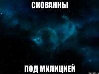 скованны под милицией