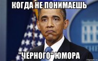 когда не понимаешь "чёрного" юмора