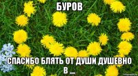 буров спасибо блять от души душевно в ,,,,