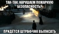 так-так, нарушаем пожарную безопасность? придётся штрафчик выписать