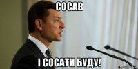 сосав і сосати буду!