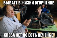 бывает в жизни огорчение хлеба нет но есть печенье