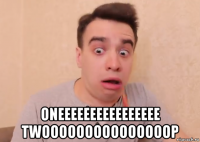  oneeeeeeeeeeeeeeee twooooooooooooooop