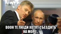  воон те люди хотят съездить на море...