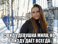  с виду девушка мила, но в пизду даёт всегда