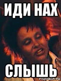 иди нах слышь