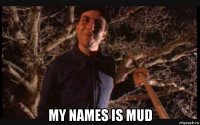  my names is mud