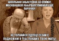 -школьная забастовка за климат, москвашвея! абырвалг!пивная! ещё парочку! не толкайся пдлец! сезай с подножки! я тебе покажу, твою мать!