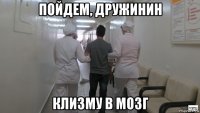 пойдем, дружинин клизму в мозг