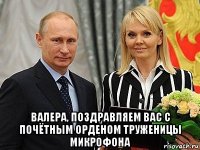  валера, поздравляем вас с почётным орденом труженицы микрофона