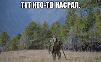 тут кто-то насрал. 