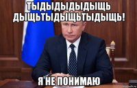 тыдыдыдыдыщь дыщьтыдыщьтыдыщь! я не понимаю