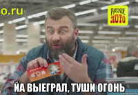  йа выеграл, туши огонь