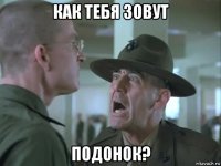 как тебя зовут подонок?
