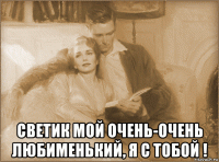  светик мой очень-очень любименький, я с тобой !