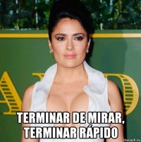 terminar de mirar, terminar rápido
