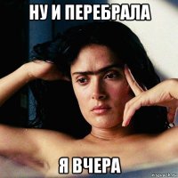 ну и перебрала я вчера