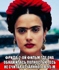  фрида, 2-ой фильм где она обнажилась полностью...есь не считая отчаянного в 95-м