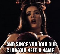  ...and since you join our club you need a name