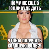 кому же ещё в голливуде дать чтобы получить хорошую роль?!