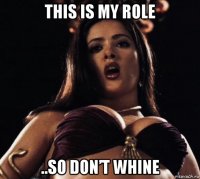 this is my role ..so don’t whine