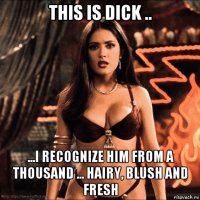 this is dick .. ...i recognize him from a thousand ... hairy, blush and fresh