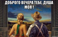 доброго вечера тебе, душа моя ! 