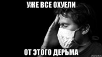 уже все охуели от этого дерьма