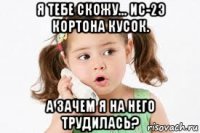 я тебе скожу... ис-2э кортона кусок. а зачем я на него трудилась?