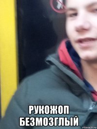  рукожоп безмозглый