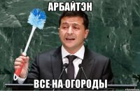 арбайтэн все на огороды