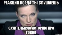 реакция когда ты слушаешь охуительную историю про говно