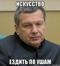 искусство ездить по ушам