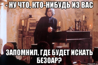 - ну что, кто-нибудь из вас запомнил, где будет искать безоар?