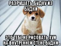 разрушать будку из будки это тебе не рисовать хуи на внутренней стене будки