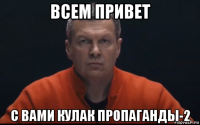 всем привет с вами кулак пропаганды-2